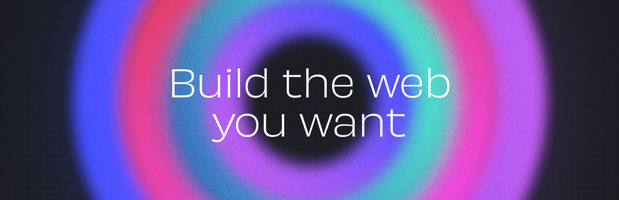 Build the web you want Build the web you want