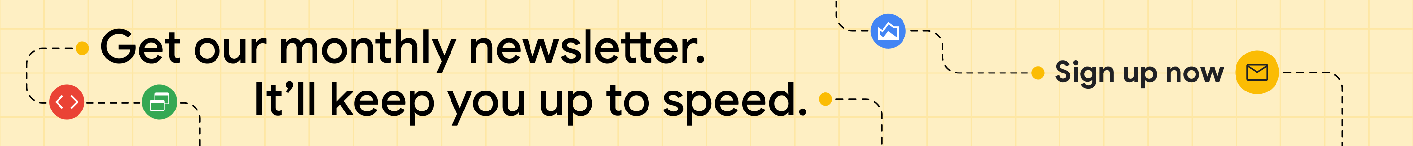 Sign up for the web.dev newsletter.